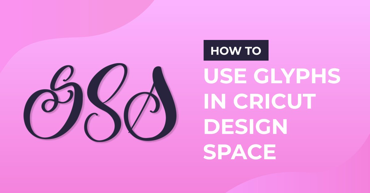 How To Use Glyphs in Cricut Design Space